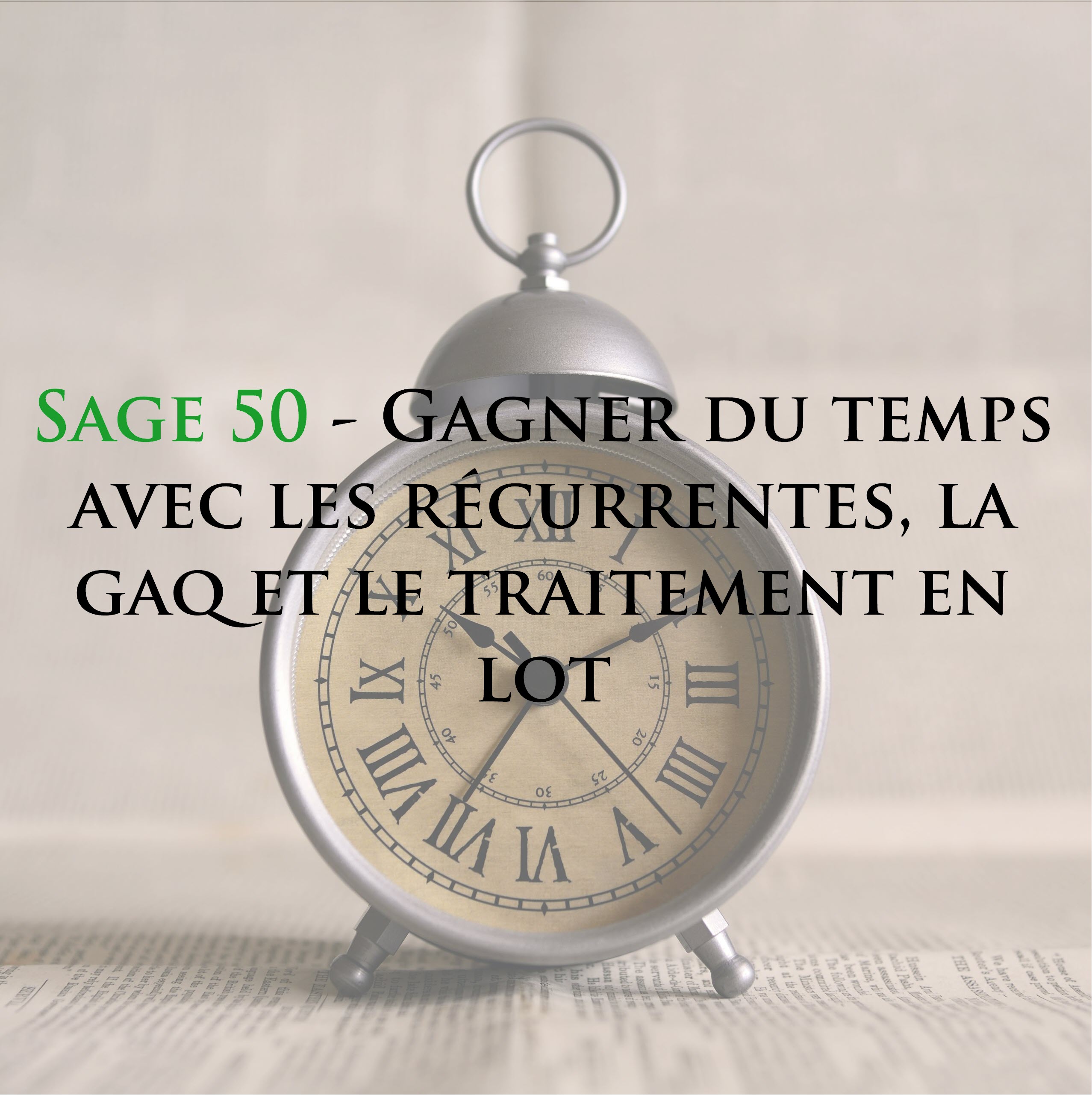 Formation SAGE 50 – Gagner du temps avec les récurrentes, la GAQ et le traitement en lot