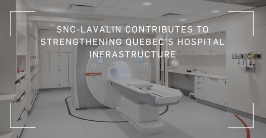 SNC-Lavalin Contributes to Strengthening Quebec’s Hospital Infrastructure, Securing a Series of Contracts