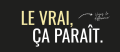 LE VRAI, ÇA PARAÎT.